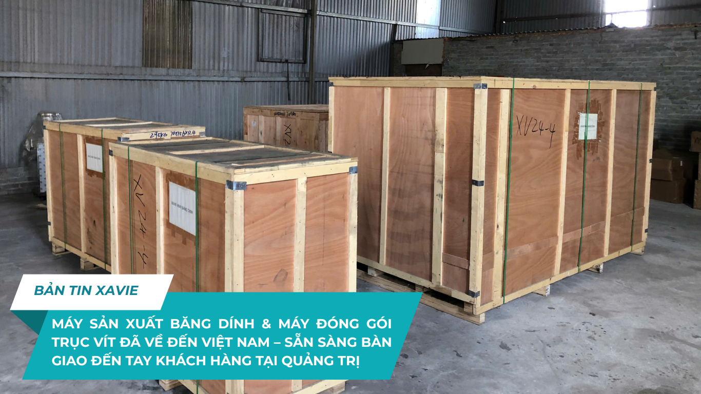 MÁY SẢN XUẤT BĂNG DÍNH & MÁY ĐÓNG GÓI TRỤC VÍT ĐÃ VỀ ĐẾN VIỆT NAM – SẴN SÀNG BÀN GIAO ĐẾN TAY KHÁCH HÀNG TẠI QUẢNG TRỊ