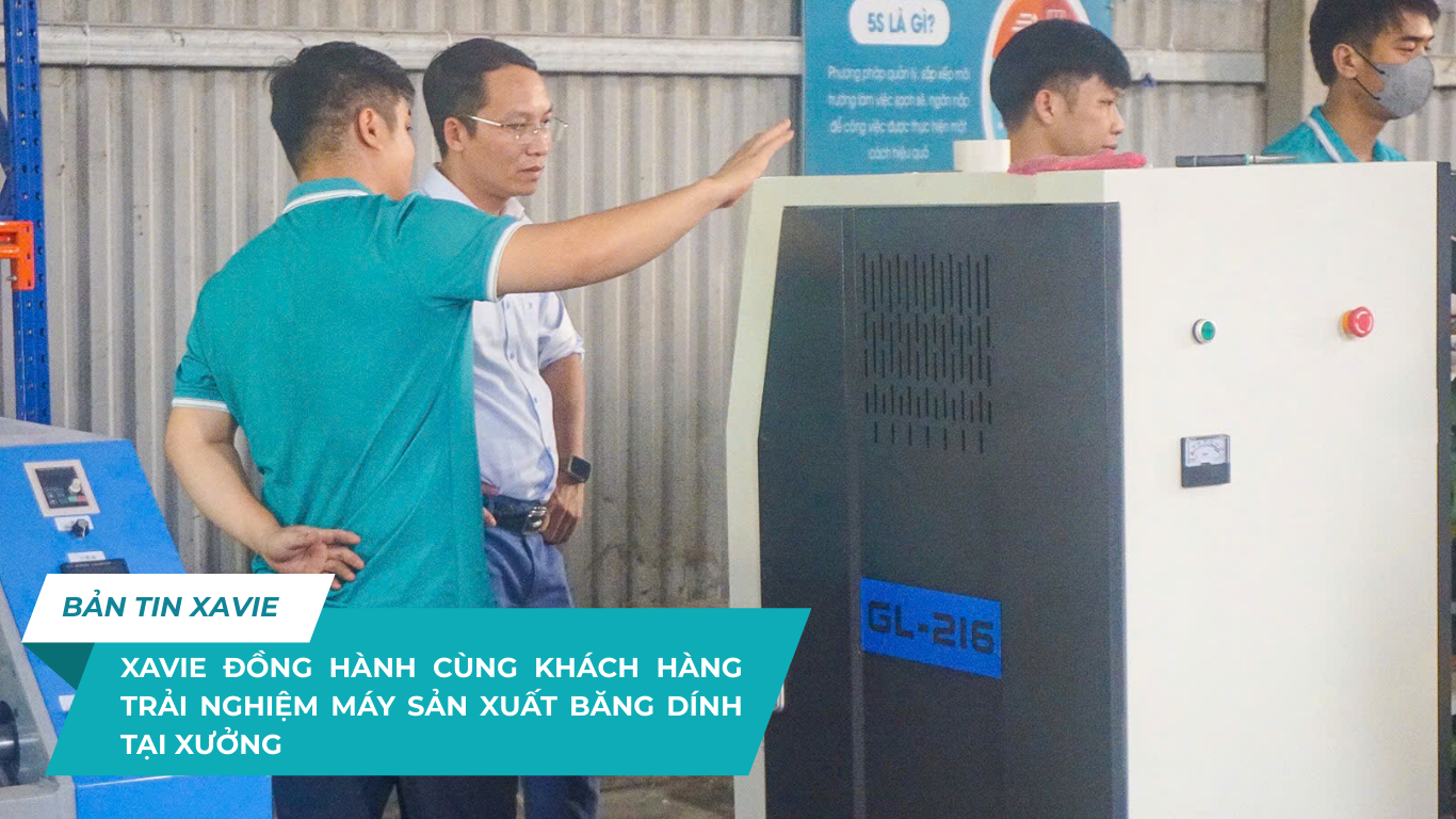 XAVIE ĐỒNG HÀNH CÙNG KHÁCH HÀNG TRẢI NGHIỆM MÁY SẢN XUẤT BĂNG DÍNH TẠI XƯỞNG